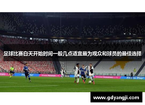 足球比赛白天开始时间一般几点适宜最为观众和球员的最佳选择